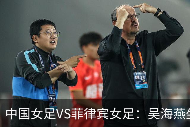 中国女足VS菲律宾女足：吴海燕坐镇，王霜领衔进攻，留洋两大王牌冲锋