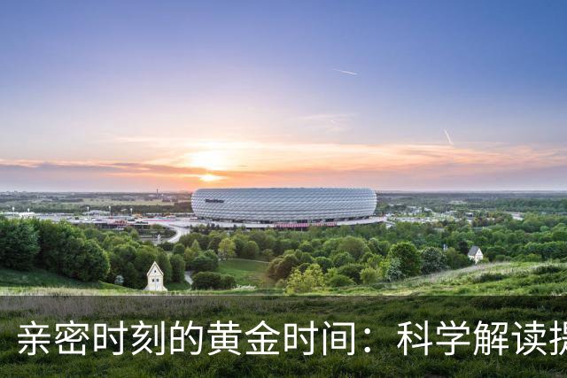 亲密时刻的黄金时间：科学解读提升性生活质量的秘密
