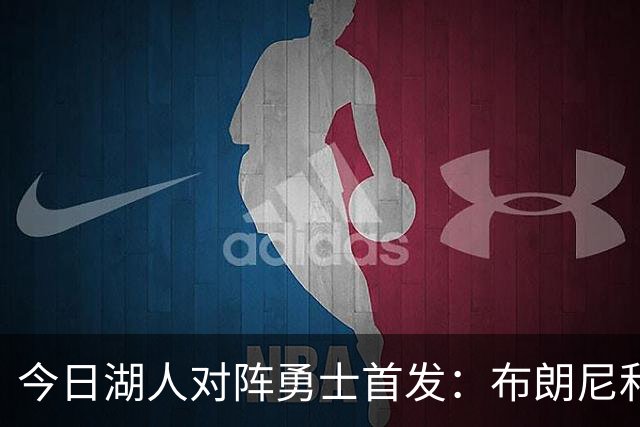 今日湖人对阵勇士首发：布朗尼&格莱姆斯&拉拉维亚&蒂耶罗&马穆