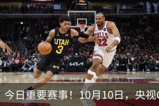 今日重要赛事！10月10日，央视CCTV5、CCTV5+直播节目表