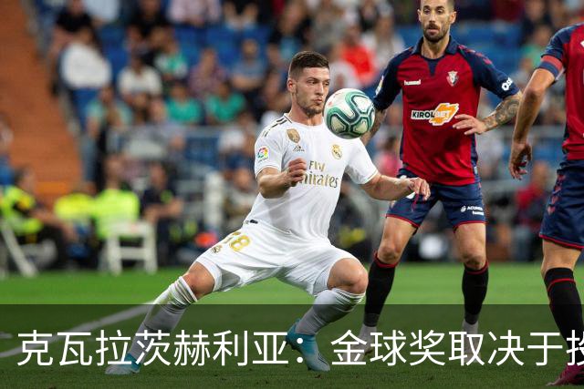 克瓦拉茨赫利亚：金球奖取决于投票的人，进入候选本身就是荣誉
