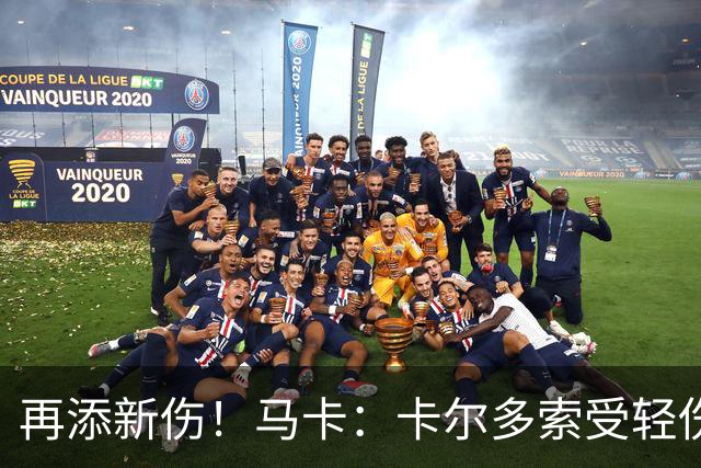 再添新伤！马卡：卡尔多索受轻伤，科克和罗梅罗等主力高挂免战牌