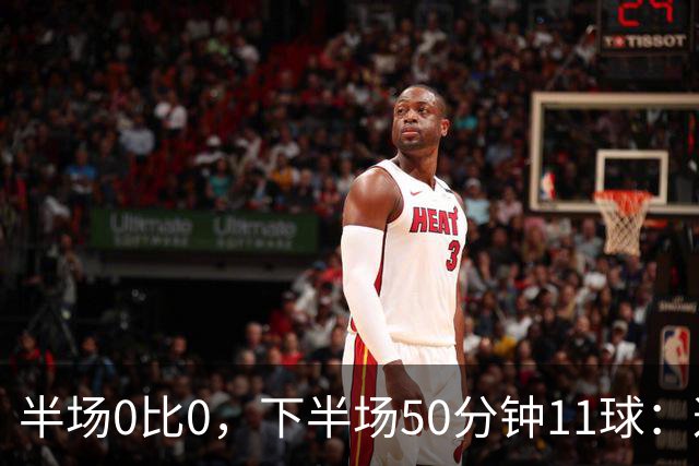 半场0比0，下半场50分钟11球：这比分谁顶得住