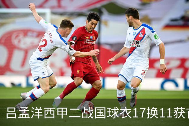吕孟洋西甲二战国球衣17换11获首发！上次替补六十分钟进球赢信任