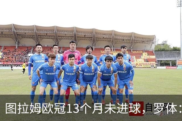 图拉姆欧冠13个月未进球，罗体：他需要在本轮欧冠挺身而出