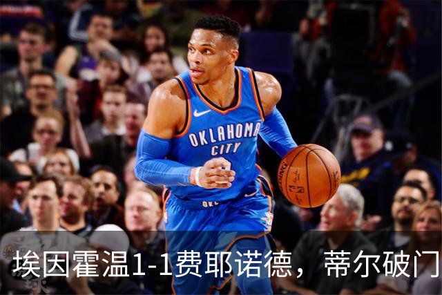 埃因霍温1-1费耶诺德，蒂尔破门，穆萨扳平，海特勒伊达助攻