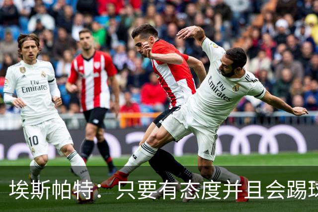 埃斯帕特：只要有态度并且会踢球，踢什么位置都会顺的