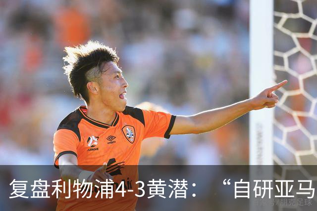 复盘利物浦4-3黄潜：“自研亚马尔”够强，麦卡利斯特够稳