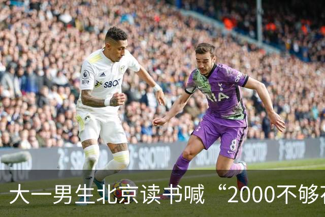 大一男生北京读书喊“2000不够花”，妈妈把4000降到2000，网友吵翻了