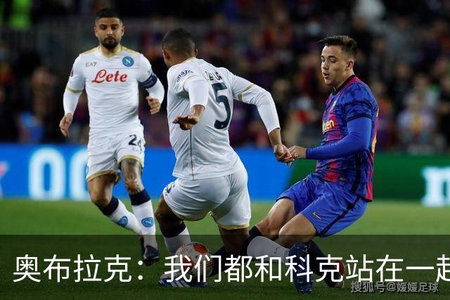 奥布拉克：我们都和科克站在一起；我觉得我们踢得很好