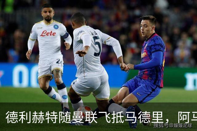 德利赫特随曼联飞抵马德里，阿马斯一同随队出行