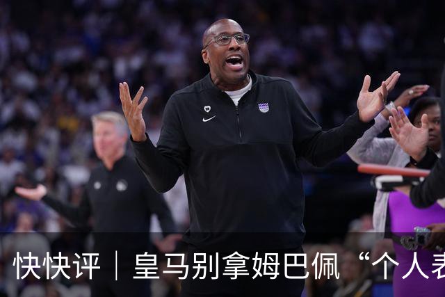 快快评｜皇马别拿姆巴佩“个人表达”当免责条款