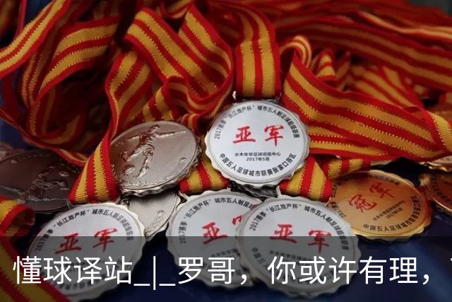 懂球译站 | 罗哥，你或许有理，可非要一地鸡毛才好吗？