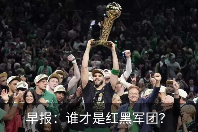 早报：谁才是红黑军团？