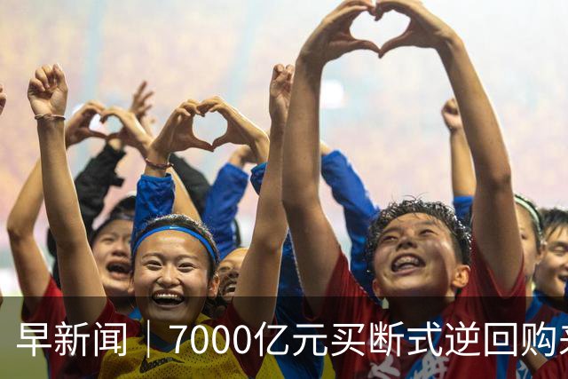 早新闻｜7000亿元买断式逆回购来了