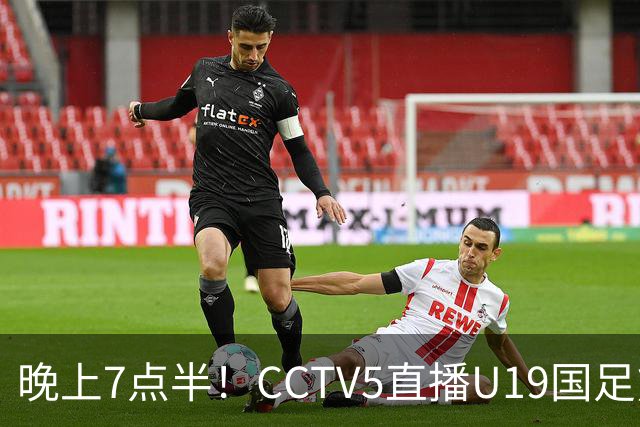 晚上7点半！CCTV5直播U19国足熊猫杯首秀，三大国脚驰援久尔杰维奇，首胜难度不大