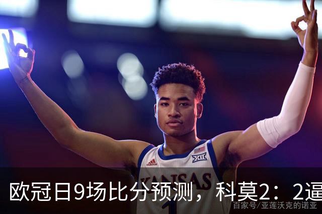 欧冠日9场比分预测，科莫2：2逼平曼联残阵，皇马3：1力克莱比锡