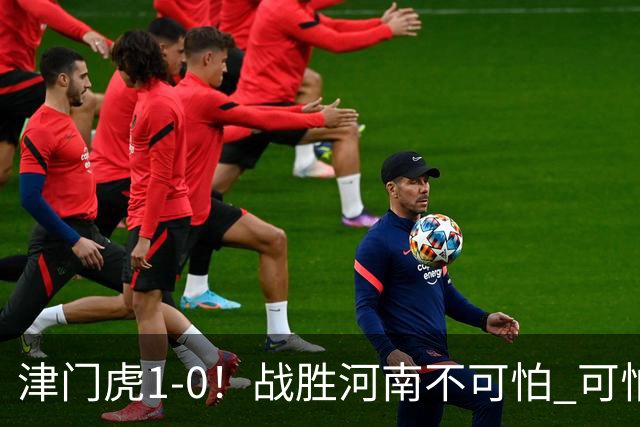 津门虎1-0！战胜河南不可怕 可怕的是于根伟赛后发言 还没完全保级