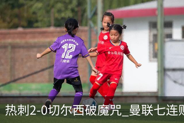 热刺2-0切尔西破魔咒 曼联七连败卡里克生死战
