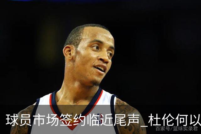 球员市场签约临近尾声 杜伦何以成为夏窗头号剩男？