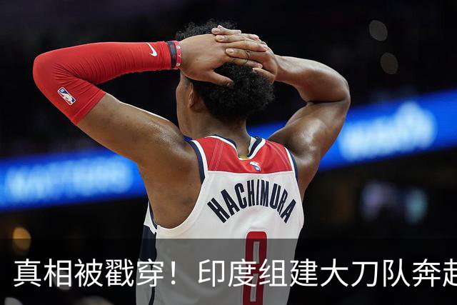 真相被戳穿！印度组建大刀队奔赴中印前线，边境高官公开硬刚莫迪