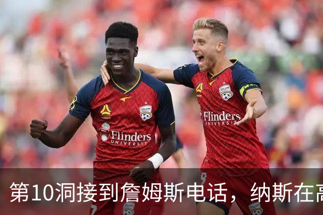 第10洞接到詹姆斯电话，纳斯在高尔夫球场完成招募