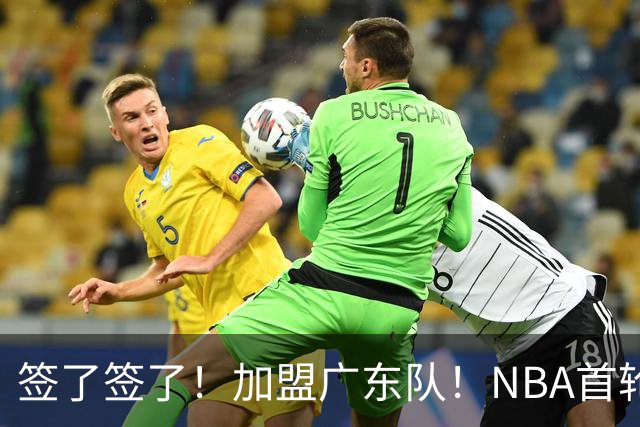 签了签了！加盟广东队！NBA首轮秀大中锋