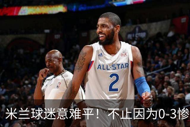 米兰球迷意难平！不止因为0-3惨败伯恩茅斯，更多在于以下五点！