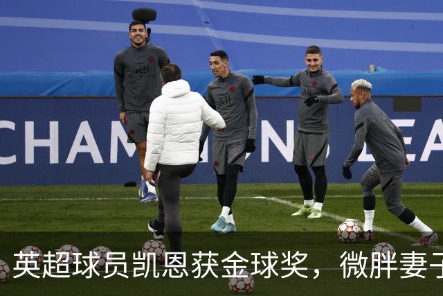 英超球员凯恩获金球奖，微胖妻子穿搭低调，资产10亿却安心养四孩