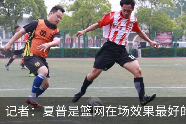 记者：夏普是篮网在场效果最好的中锋 兰德尔当持球核心水平有限