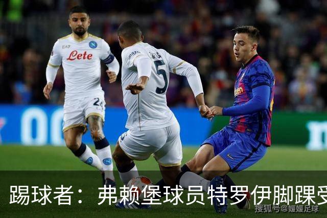 踢球者：弗赖堡球员特罗伊脚踝受伤，克洛普关注其恢复情况