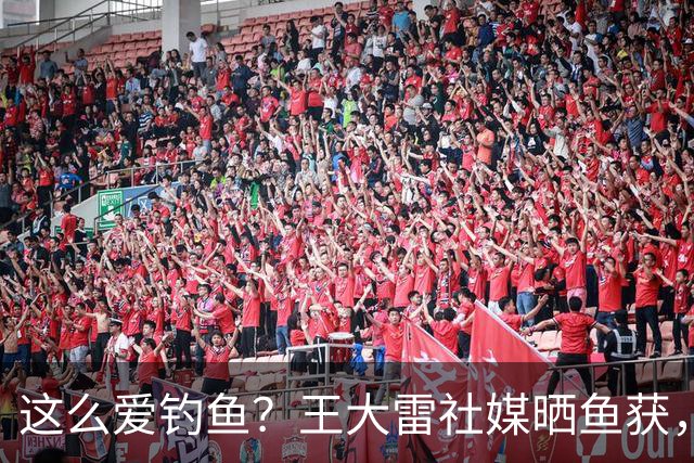这么爱钓鱼？王大雷社媒晒鱼获，18.5KG重的青鱼个人纪录
