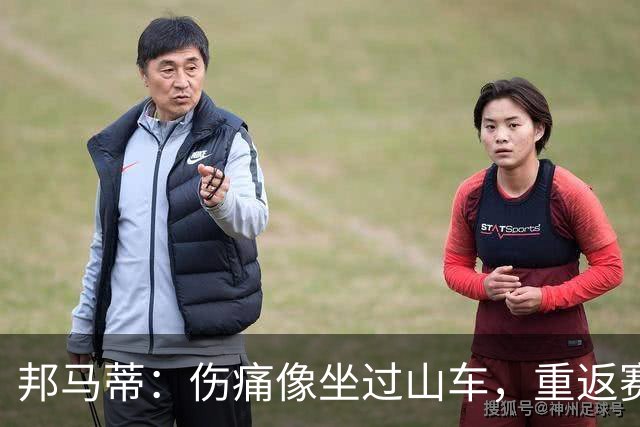 邦马蒂：伤痛像坐过山车，重返赛场很开心