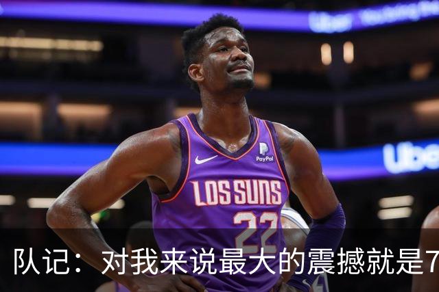 队记：对我来说最大的震撼就是76人的替补阵容在上下半场都输分