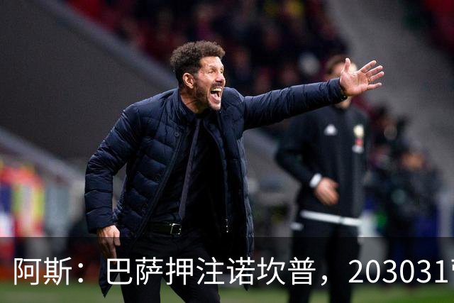 阿斯：巴萨押注诺坎普，2030/31营收瞄准14.5亿欧