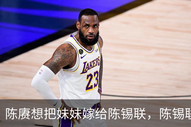 陈赓想把妹妹嫁给陈锡联，陈锡联大笑说：你真有这么漂亮妹妹？