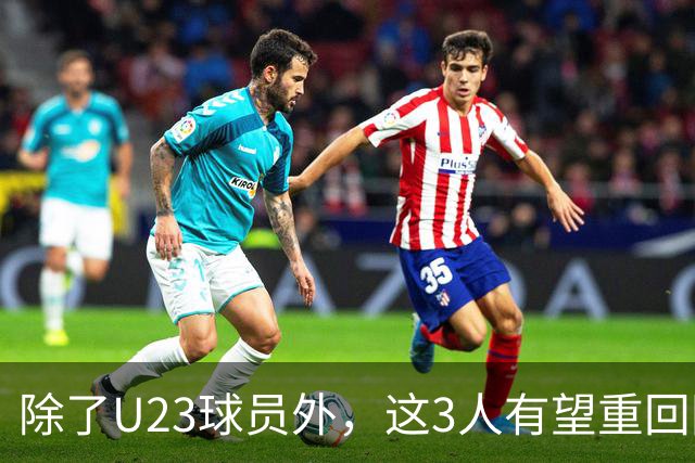 除了U23球员外，这3人有望重回国足！归化中场领衔，皇马旧将或取代布尼亚明