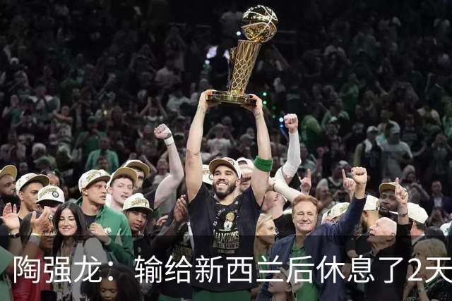 陶强龙：输给新西兰后休息了2天，已经看了巴勒斯坦的录像