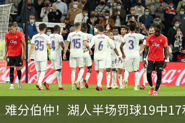 难分伯仲！湖人半场罚球19中17&东契奇10中10 开拓者21中15