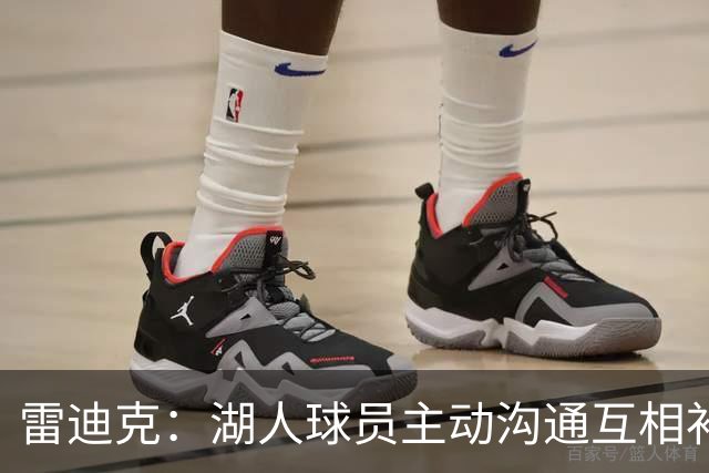 雷迪克：湖人球员主动沟通互相补位，这就是团队防守默契