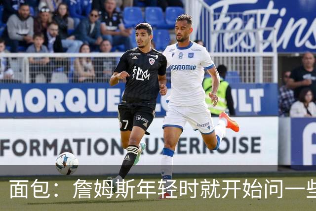 面包：詹姆斯年轻时就开始问一些老将如何保养身体 然后照着做