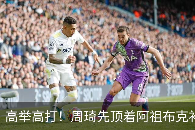 高举高打！周琦先顶着阿祖布克补篮，下一回合双手补扣
