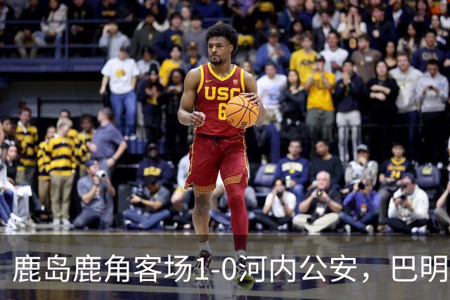 鹿岛鹿角客场1-0河内公安，巴明自摆乌龙