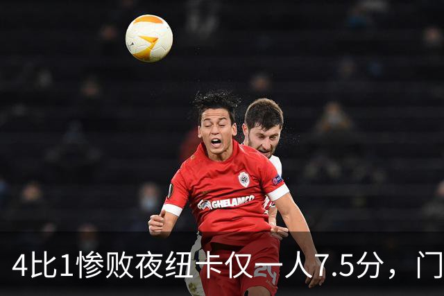 4比1惨败夜纽卡仅一人7.5分，门将5分全队最低