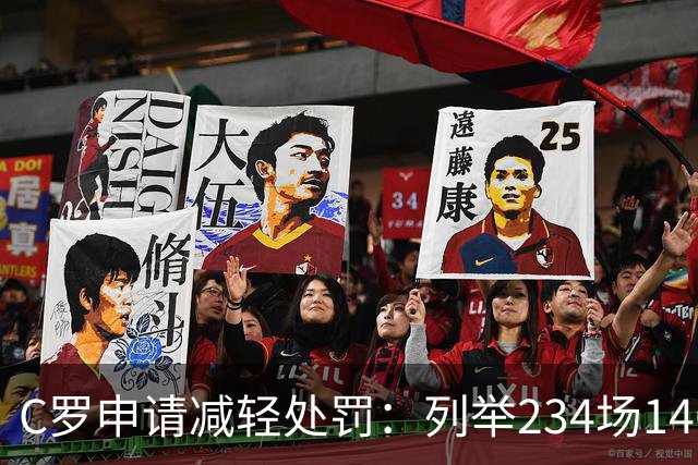 C罗申请减轻处罚：列举234场146球、35冠5金球等成就，葡足协认可
